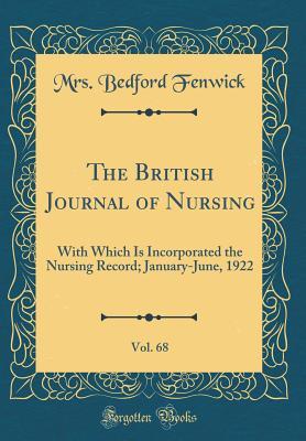 4c0d8] !D.o.w.n.l.o.a.d# The British Journal of Nursing, Vol. 68: With Which Is Incorporated the Nursing Record; January-June, 1922 (Classic Reprint) - Mrs Bedford Fenwick @e.P.u.b@