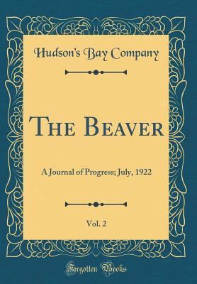 [fb52b] *R.e.a.d% ~O.n.l.i.n.e^ The Beaver, Vol. 2: A Journal of Progress; July, 1922 (Classic Reprint) - Hudson's Bay Company ^e.P.u.b^