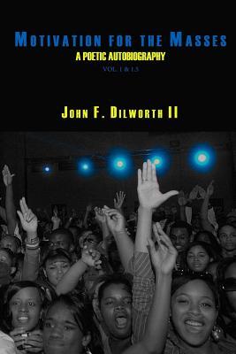 [2e08c] %Download! Motivation for the Masses: A Poetic Autobiography, vol. 1 & 1.5 - John Finch Dilworth II !ePub!
