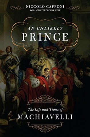 [e0951] *F.u.l.l.^ ^D.o.w.n.l.o.a.d@ An Unlikely Prince: The Life and Times of Machiavelli - Niccolò Capponi ~PDF~