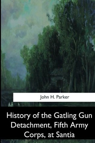 [c51ef] ^Read* @Online% History of the Gatling Gun Detachment, Fifth Army Corps, at Santiago - John H. Parker ~PDF#