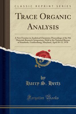 [7cfd0] @R.e.a.d* Trace Organic Analysis: A New Frontier in Analytical Chemistry; Proceedings of the 9th Materials Research Symposium, Held at the National Bureau of Standards, Gaithersburg, Maryland, April 10-13, 1978 (Classic Reprint) - Harry S Hertz @ePub*