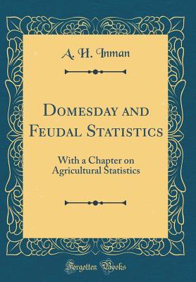 [581c5] #Download^ Domesday and Feudal Statistics: With a Chapter on Agricultural Statistics (Classic Reprint) - A H Inman %PDF!