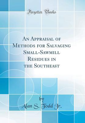 [8758b] @R.e.a.d# An Appraisal of Methods for Salvaging Small-Sawmill Residues in the Southeast (Classic Reprint) - Alan S Todd Jr ~e.P.u.b^
