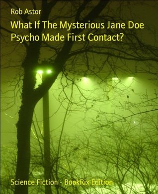 [9b179] ~Download^ What If The Mysterious Jane Doe Psycho Made First Contact? - Rob Astor !PDF@