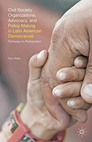 [157e4] ~Read% Civil Society Organizations, Advocacy, and Policy Making in Latin American Democracies: Pathways to Participation - Amy Risley @P.D.F#