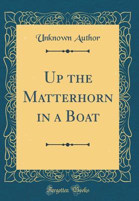 ec8b1] *D.o.w.n.l.o.a.d^ Up the Matterhorn in a Boat (Classic Reprint) - Unknown ~ePub#
