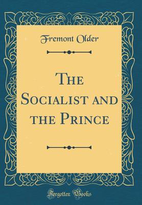 [37324] ~Download^ The Socialist and the Prince (Classic Reprint) - Fremont Older @e.P.u.b~