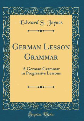 [3e7d1] %Full* @Download! German Lesson Grammar: A German Grammar in Progressive Lessons (Classic Reprint) - Edward S. Joynes ~ePub*