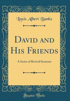 [d673a] ^Full* #Download* David and His Friends: A Series of Revival Sermons (Classic Reprint) - Louis Albert Banks ~P.D.F@