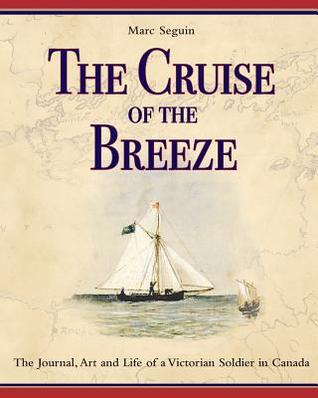 [ae44f] %Read# ^Online* The Cruise of the Breeze: The Journal, Art and Life of a Victorian Soldier in Canada - Marc Séguin ^P.D.F*