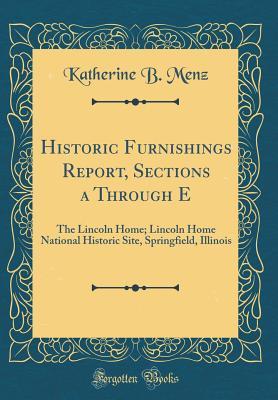 [8b94b] !R.e.a.d^ Historic Furnishings Report, Sections A Through E: The Lincoln Home; Lincoln Home National Historic Site, Springfield, Illinois (Classic Reprint) - Katherine B. Menz *e.P.u.b#