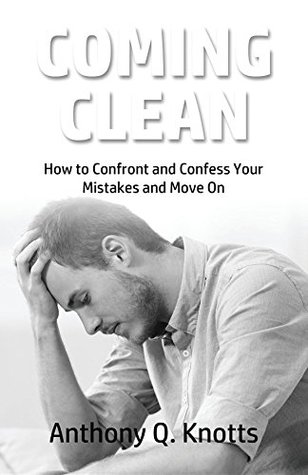 f96d5] ^D.o.w.n.l.o.a.d! Coming Clean: How to Confront and Confess Your Mistakes and Move On - Anthony Q Knotts #PDF^