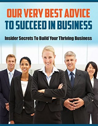 [af5e7] !R.e.a.d@ #O.n.l.i.n.e* Our Very Best Advice To Succeed In Business: Insider Secrets To Build Your Thriving Business - Rob Goyette @P.D.F*