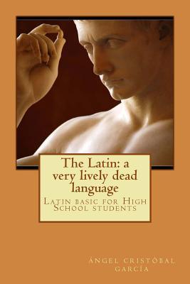 [4195d] ^F.u.l.l.@ ~D.o.w.n.l.o.a.d! The Latin: A Very Lively Dead Language: Latin Basic for High School Students - Ángel Cristóbal ~PDF#