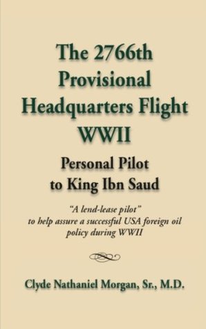 [9007d] ^R.e.a.d# THE 2766th PROVISIONAL HEADQUARTERS FLIGHT WWII: Personal Pilot to King Ibn Saud - Clyde Morgan @P.D.F!
