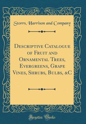 [fed1b] ~R.e.a.d* Descriptive Catalogue of Fruit and Ornamental Trees, Evergreens, Grape Vines, Shrubs, Bulbs, &c (Classic Reprint) - Storrs Harrison and Company @e.P.u.b#