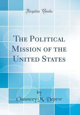[82722] ^R.e.a.d@ #O.n.l.i.n.e* The Political Mission of the United States (Classic Reprint) - Chauncey Mitchell DePew ^P.D.F#
