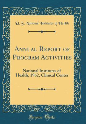 [dec16] ~R.e.a.d* Annual Report of Program Activities: National Institutes of Health, 1962, Clinical Center (Classic Reprint) - U S National Institutes of Health ~e.P.u.b^