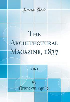 [c6037] ~Read@ @Online% The Architectural Magazine, 1837, Vol. 4 (Classic Reprint) - Unknown !ePub%