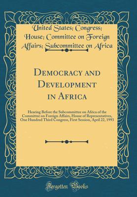 [64326] !Full* @Download% Democracy and Development in Africa: Hearing Before the Subcommittee on Africa of the Committee on Foreign Affairs, House of Representatives, One Hundred Third Congress, First Session, April 22, 1993 (Classic Reprint) - United States Africa #PDF@