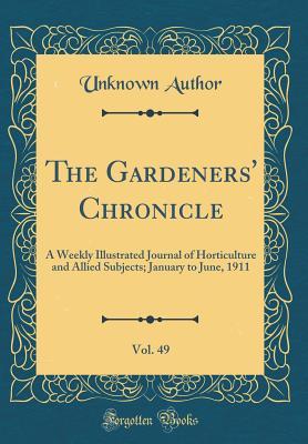 [18710] @R.e.a.d% #O.n.l.i.n.e* The Gardeners' Chronicle, Vol. 49: A Weekly Illustrated Journal of Horticulture and Allied Subjects; January to June, 1911 (Classic Reprint) - Unknown !e.P.u.b!