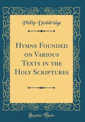 [9eb94] @Full* %Download^ Hymns Founded on Various Texts in the Holy Scriptures (Classic Reprint) - Philip Doddridge *PDF~