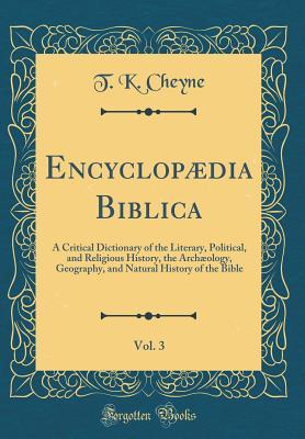 [f0c8b] %F.u.l.l.@ %D.o.w.n.l.o.a.d~ Encyclopædia Biblica, Vol. 3: A Critical Dictionary of the Literary, Political, and Religious History, the Archæology, Geography, and Natural History of the Bible (Classic Reprint) - T K Cheyne @e.P.u.b*