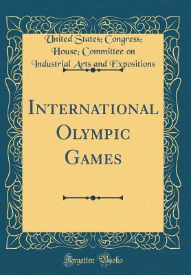 [5a3fa] ~R.e.a.d~ International Olympic Games (Classic Reprint) - United States Congress Ho Expositions @e.P.u.b@