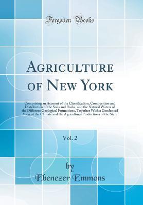 [f1716] ~Read# #Online! Agriculture of New York, Vol. 2: Comprising an Account of the Classification, Composition and Distribution of the Soils and Rocks, and the Natural Waters of the Different Geological Formations, Together with a Condensed View of the Climate and the Agricul - Ebenezer Emmons @P.D.F@