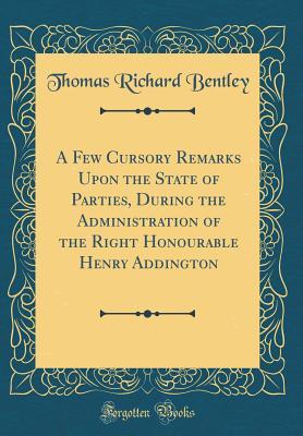 [157ec] ^Download* A Few Cursory Remarks Upon the State of Parties, During the Administration of the Right Honourable Henry Addington (Classic Reprint) - Thomas Richard Bentley #e.P.u.b*
