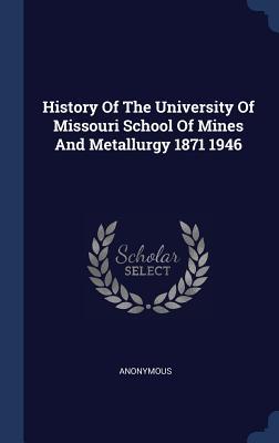558b5] #D.o.w.n.l.o.a.d# History of the University of Missouri School of Mines and Metallurgy 1871 1946 - Anonymous @e.P.u.b!