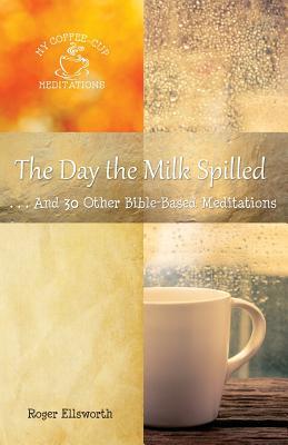[e36e3] %Full* %Download* The Day the Milk Spilled: . . .and 30 Other Bible-Based Meditations - Roger Ellsworth !ePub#
