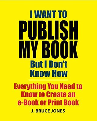 [12d43] ^F.u.l.l.^ ~D.o.w.n.l.o.a.d~ I Want to Publish My Book But I Don't Know How (Flowable Kindle): Everything You Need to Know to Create an e-Book or Print Book - J. Bruce Jones #ePub*