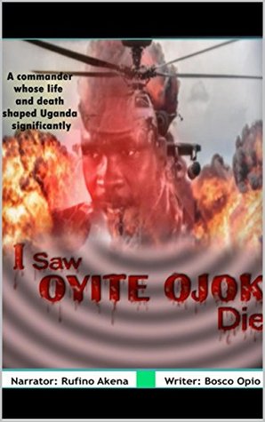 [a144b] @Read! I saw Oyite Ojok Die: The commander whose life and death shaped Uganda - Bosco Opio %e.P.u.b%