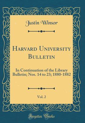 cd338] @D.o.w.n.l.o.a.d@ Harvard University Bulletin, Vol. 2: In Continuation of the Library Bulletin; Nos. 14 to 23; 1880-1882 (Classic Reprint) - Justin Winsor @e.P.u.b%