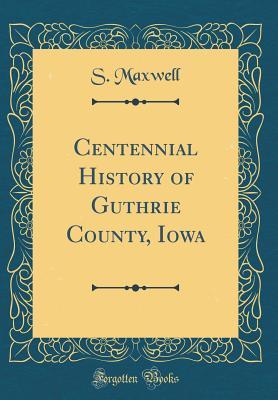 51a68] %D.o.w.n.l.o.a.d* Centennial History of Guthrie County, Iowa (Classic Reprint) - Sadie B. Maxwell #PDF%