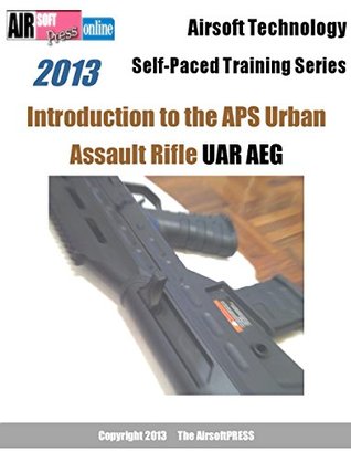 [be5f5] ~R.e.a.d~ ~O.n.l.i.n.e* Airsoft Technology Self-Paced Training Series Introduction to the APS Urban Assault Rifle UAR AEG - Michael Yu ^e.P.u.b@