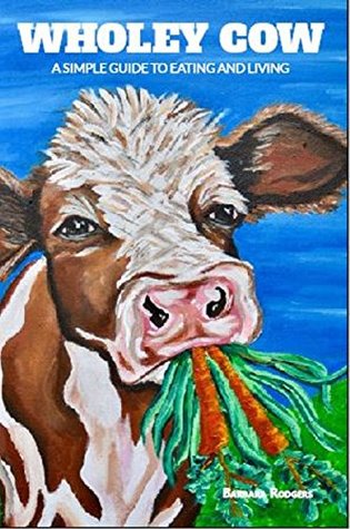 [8497b] *Download@ Wholey Cow: A Simple Guide To Eating And Living - Barbara Rodgers @P.D.F#