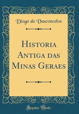 [fcb28] ^Full^ #Download% Historia Antiga Das Minas Geraes (Classic Reprint) - Diogo de Vasconcelos #PDF*