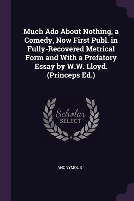 [5bc7e] #Read# %Online@ Much ADO about Nothing, a Comedy, Now First Publ. in Fully-Recovered Metrical Form and with a Prefatory Essay by W.W. Lloyd. (Princeps Ed.) - Anonymous ^ePub~