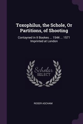 [548f6] !F.u.l.l.% !D.o.w.n.l.o.a.d% Toxophilus, the Schole, or Partitions, of Shooting: Contayned in II Bookes  1544  1571 Imprinted at London - Roger Ascham ^P.D.F*