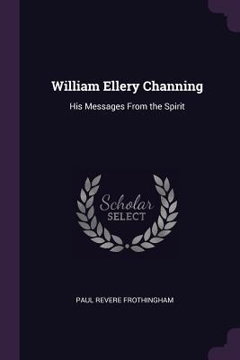 [bc261] *Full% !Download! William Ellery Channing: His Messages from the Spirit - Paul Revere Frothingham ^ePub@