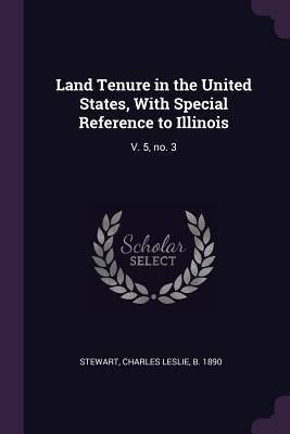 [241f1] @Read% %Online@ Land Tenure in the United States, with Special Reference to Illinois: V. 5, No. 3 - Charles Leslie Stewart ~e.P.u.b%