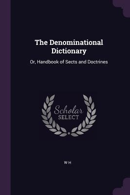 50758] %D.o.w.n.l.o.a.d~ The Denominational Dictionary: Or, Handbook of Sects and Doctrines - W H *e.P.u.b*