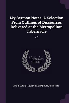 95790] ~D.o.w.n.l.o.a.d@ My Sermon Notes: A Selection from Outlines of Discourses Delivered at the Metropolitan Tabernacle: V.3 - Charles Haddon Spurgeon #e.P.u.b!