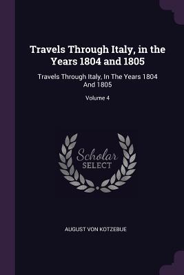 [3621d] ~Read~ %Online! Travels Through Italy, in the Years 1804 and 1805: Travels Through Italy, in the Years 1804 and 1805; Volume 4 - August von Kotzebue ^ePub~