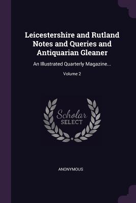 [8a3b4] @R.e.a.d^ *O.n.l.i.n.e^ Leicestershire and Rutland Notes and Queries and Antiquarian Gleaner: An Illustrated Quarterly Magazine; Volume 2 - Anonymous ^ePub*