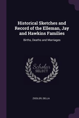 [080f2] ^Download@ Historical Sketches and Record of the Elleman, Jay and Hawkins Families: Births, Deaths and Marriages - Della Ziegler ^ePub*