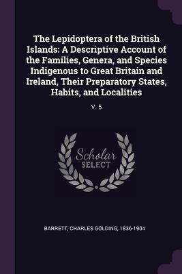 [cc2bf] %Full! @Download~ The Lepidoptera of the British Islands: A Descriptive Account of the Families, Genera, and Species Indigenous to Great Britain and Ireland, Their Preparatory States, Habits, and Localities: V. 5 - Charles Golding Barrett ~P.D.F*